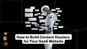 How to Build Content Clusters for Your SaaS Website